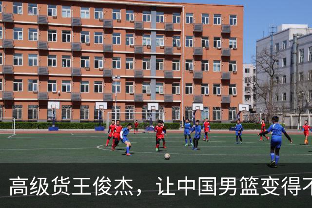 高级货王俊杰，让中国男篮变得不一样了！